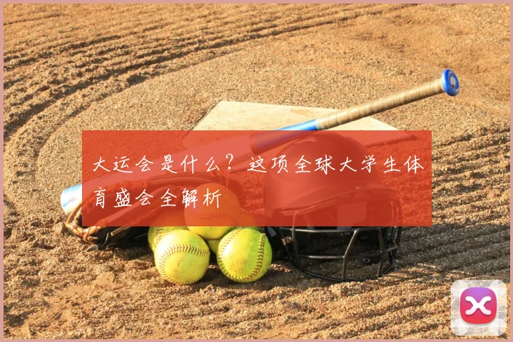 大运会是什么？这项全球大学生体育盛会全解析