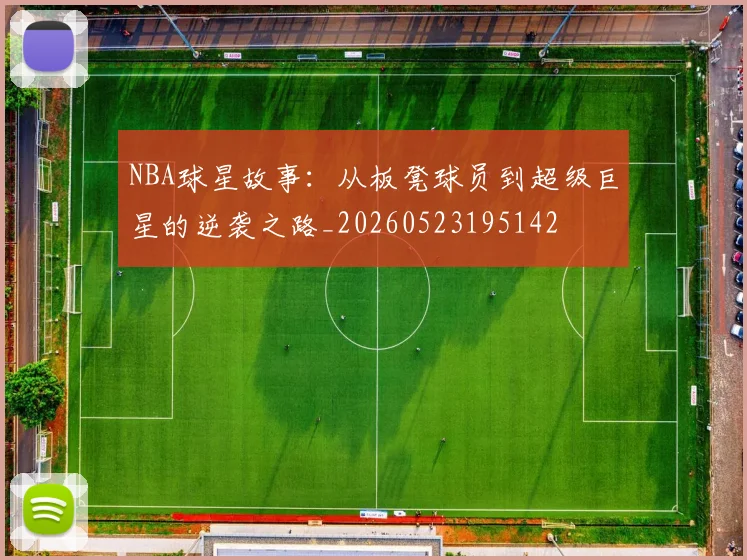 NBA球星故事：从板凳球员到超级巨星的逆袭之路_20260523195142