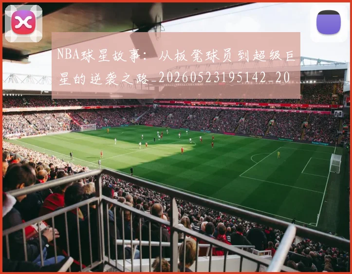 NBA球星故事：从板凳球员到超级巨星的逆袭之路_20260523195142_20260702170914_20260714213912