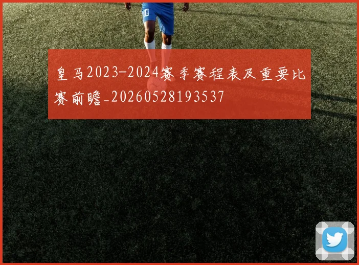 皇马2023-2024赛季赛程表及重要比赛前瞻_20260528193537