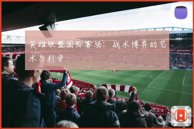 英雄联盟国际赛场：战术博弈的艺术与科学