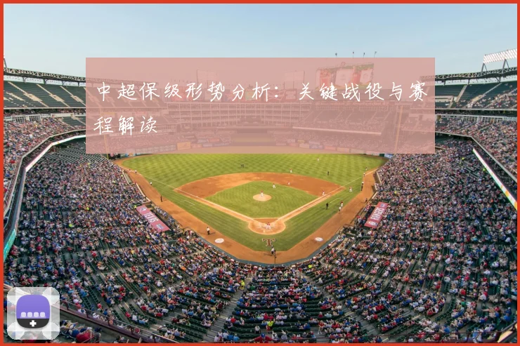 中超保级形势分析:关键战役与赛程解读