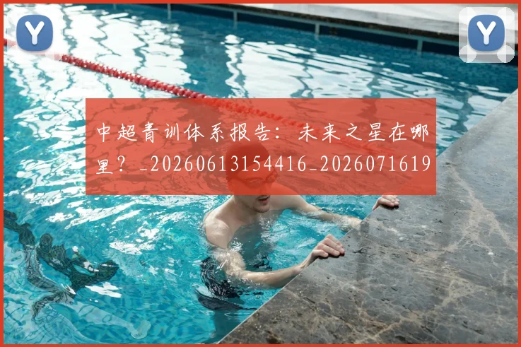 中超青训体系报告:未来之星在哪里?_20260613154416_20260716191342