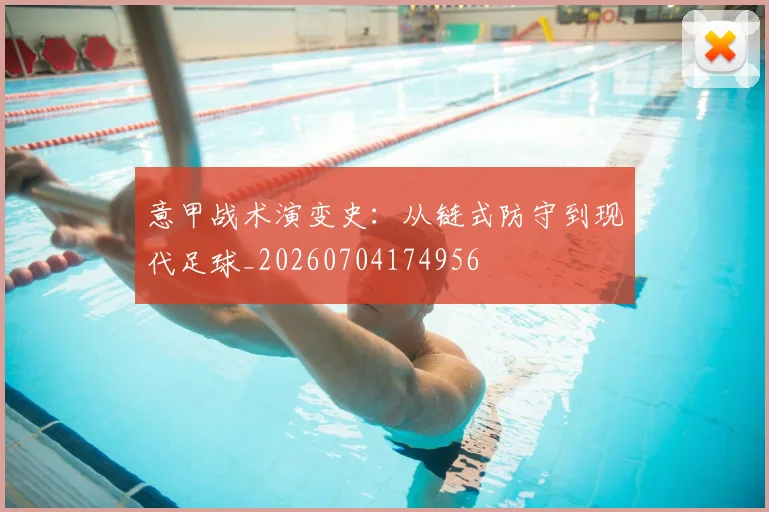 意甲战术演变史:从链式防守到现代足球_20260704174956