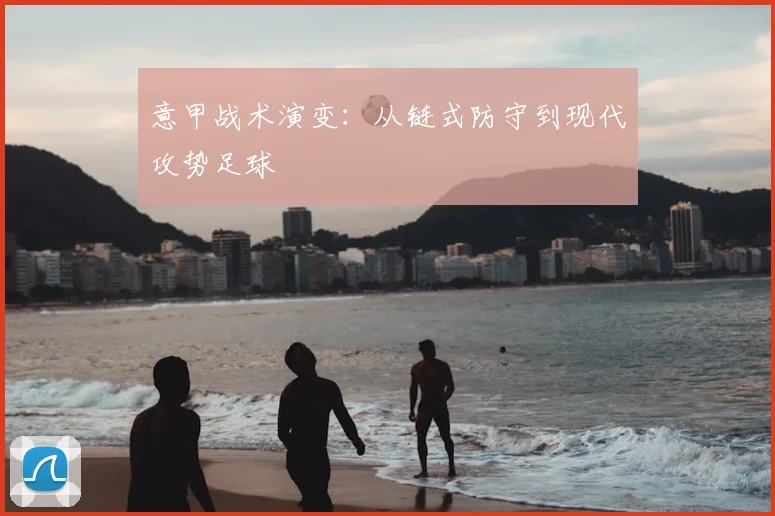 意甲战术演变：从链式防守到现代攻势足球