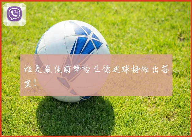 谁是最佳前锋哈兰德进球榜给出答案!