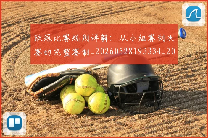 欧冠比赛规则详解:从小组赛到决赛的完整赛制_20260528193334_20260707151403