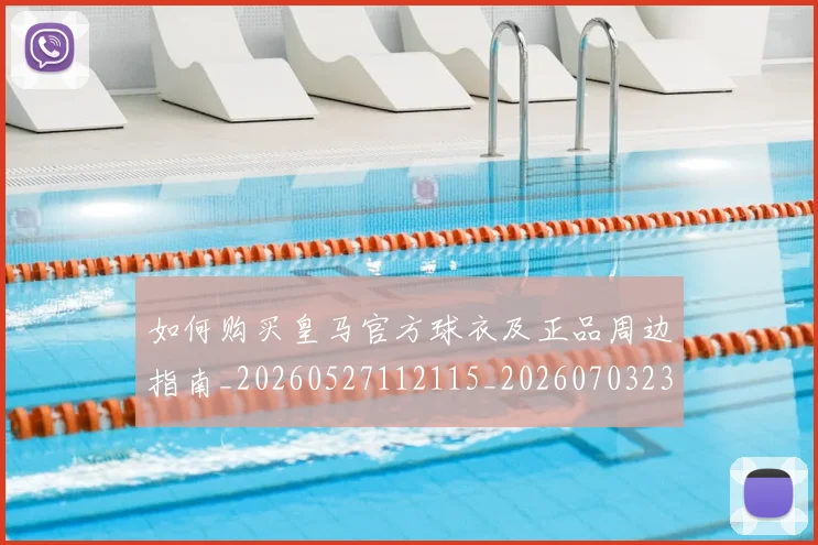 如何购买皇马官方球衣及正品周边指南_20260527112115_20260703231039